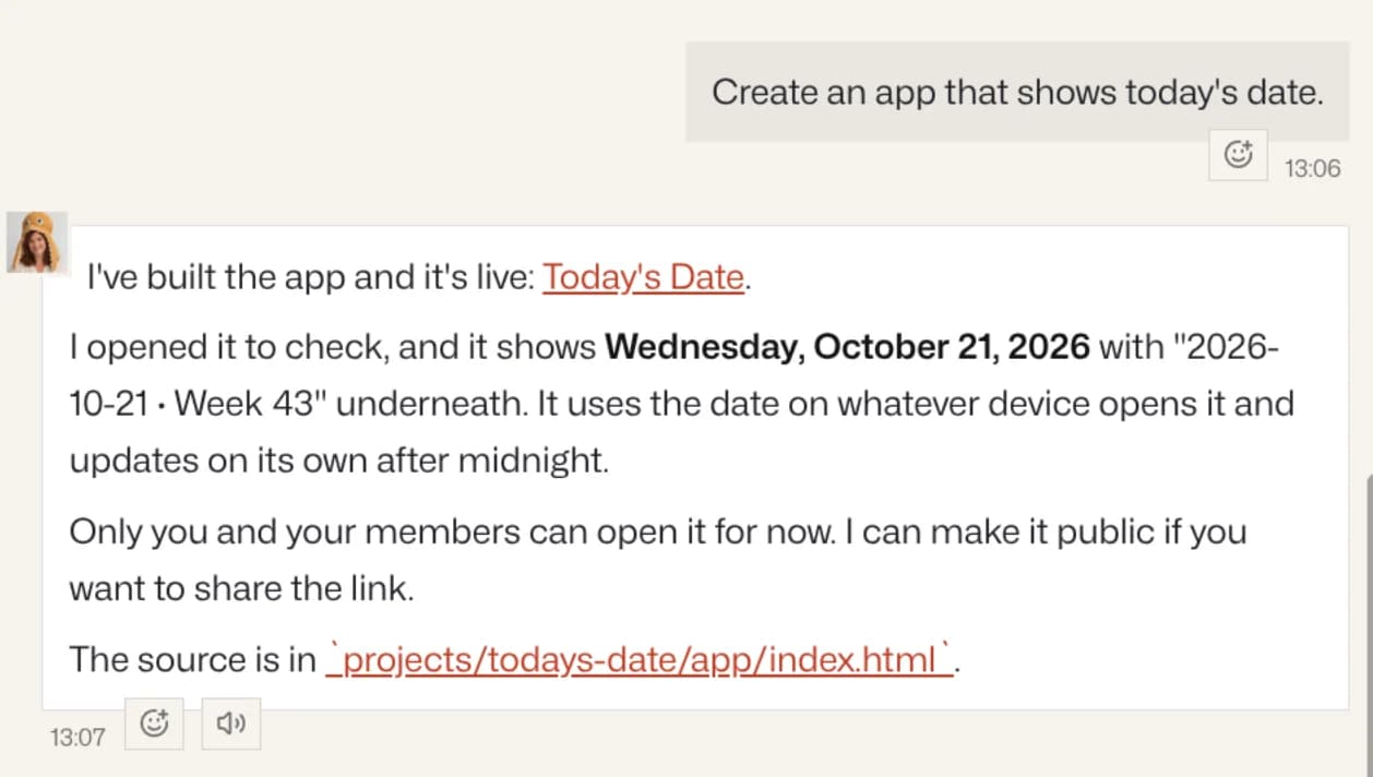 The message "Create an app that shows today's date." Eleanor's reply: "I've built the app and it's live: Today's Date. I opened it to check, and it shows Wednesday, October 21, 2026 with 2026-10-21 · Week 43 underneath. It uses the date on whatever device opens it and updates on its own after midnight. Only you and your members can open it for now. I can make it public if you want to share the link."